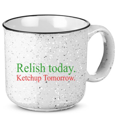 Relish Today Ketch Up Tomorrow Trending Funny Gift 15oz Campfire Ceramic Mug