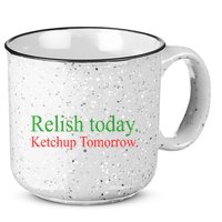 Relish Today Ketch Up Tomorrow Trending Funny Gift 15oz Campfire Ceramic Mug