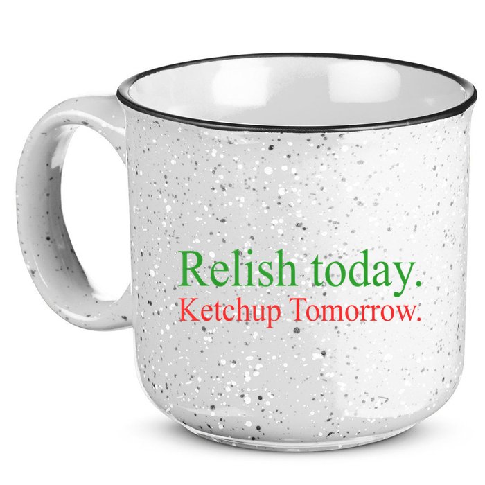 Relish Today Ketch Up Tomorrow Trending Funny Gift 15oz Campfire Ceramic Mug