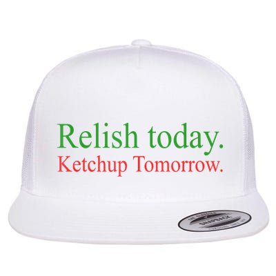 Relish Today Ketch Up Tomorrow Trending Funny Gift Flatbill Hat