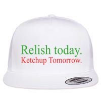 Relish Today Ketch Up Tomorrow Trending Funny Gift Flat Bill Trucker Hat