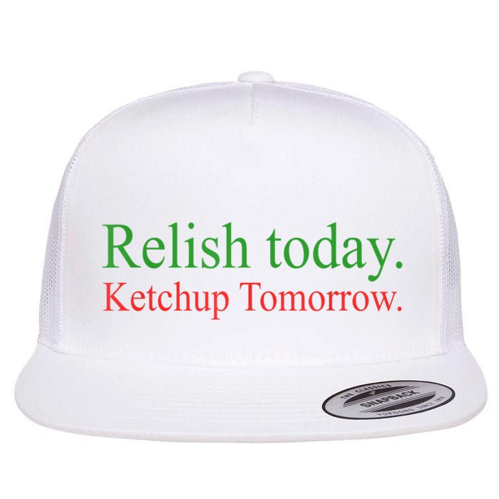 Relish Today Ketch Up Tomorrow Trending Funny Gift Flat Bill Trucker Hat