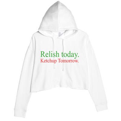 Relish Today Ketch Up Tomorrow Trending Funny Gift Crop Fleece Hoodie