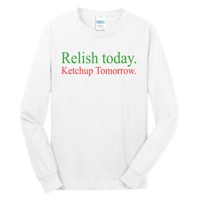 Relish Today Ketch Up Tomorrow Trending Funny Gift Tall Long Sleeve T-Shirt