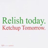 Relish Today Ketch Up Tomorrow Trending Funny Gift Magnet
