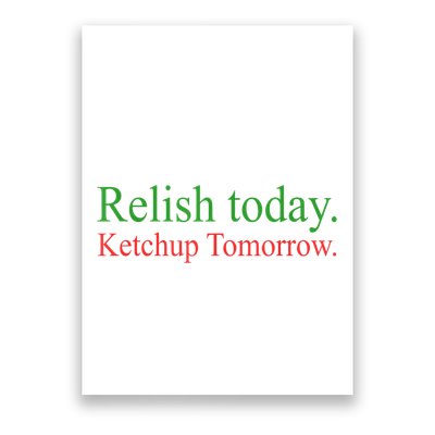 Relish Today Ketch Up Tomorrow Trending Funny Gift Poster