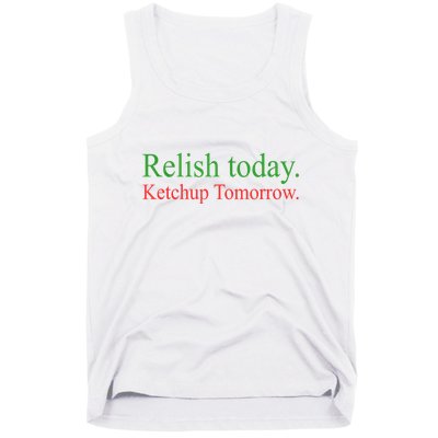 Relish Today Ketch Up Tomorrow Trending Funny Gift Tank Top