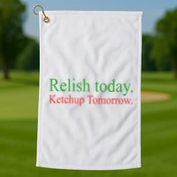 Relish Today Ketch Up Tomorrow Trending Funny Gift Golf Towel