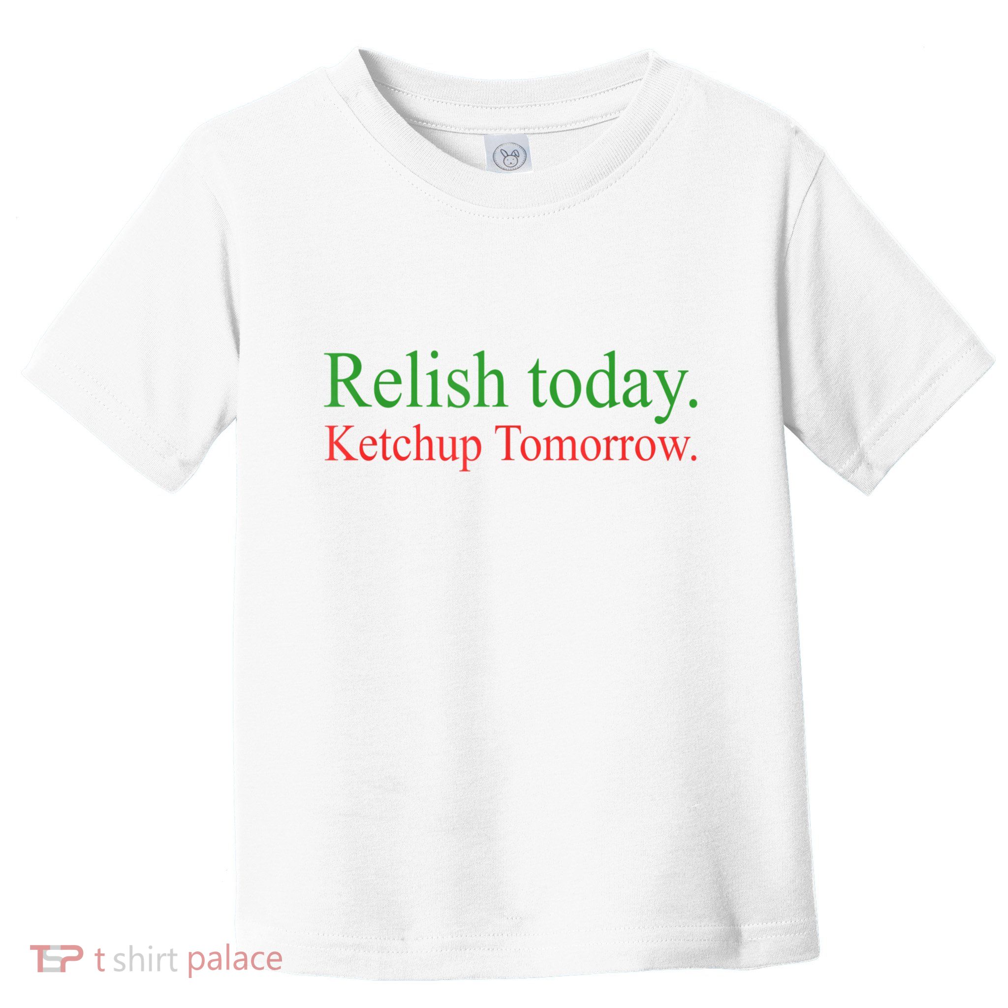 Relish Today Ketch Up Tomorrow Trending Funny Gift Toddler T-Shirt