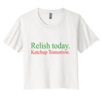 Relish Today Ketch Up Tomorrow Trending Funny Gift Crop Top