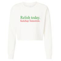 Relish Today Ketch Up Tomorrow Trending Funny Gift Cropped Pullover Crew