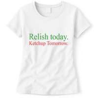 Relish Today Ketch Up Tomorrow Trending Funny Gift Womens T-Shirt