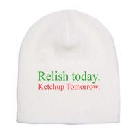 Relish Today Ketch Up Tomorrow Trending Funny Gift Short Acrylic Beanie