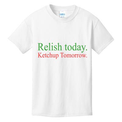 Relish Today Ketch Up Tomorrow Trending Funny Gift Kids T-Shirt