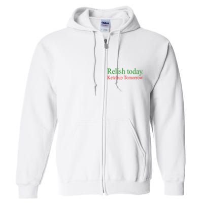 Relish Today Ketch Up Tomorrow Trending Funny Gift Full Zip Hoodie