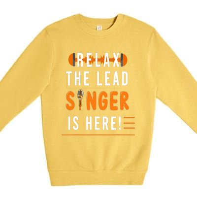 Relax The Lead Singer Is Here / Singing Music Songwriter Tee Premium Crewneck Sweatshirt