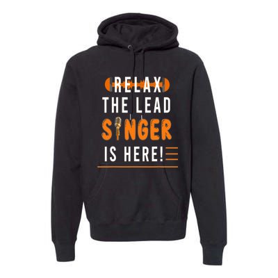 Relax The Lead Singer Is Here / Singing Music Songwriter Tee Premium Hoodie