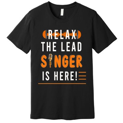 Relax The Lead Singer Is Here / Singing Music Songwriter Tee Premium T-Shirt