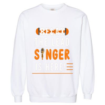 Relax The Lead Singer Is Here / Singing Music Songwriter Tee Garment-Dyed Sweatshirt