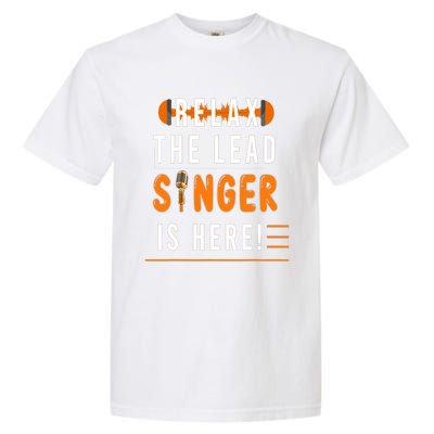 Relax The Lead Singer Is Here / Singing Music Songwriter Tee Garment-Dyed Heavyweight T-Shirt