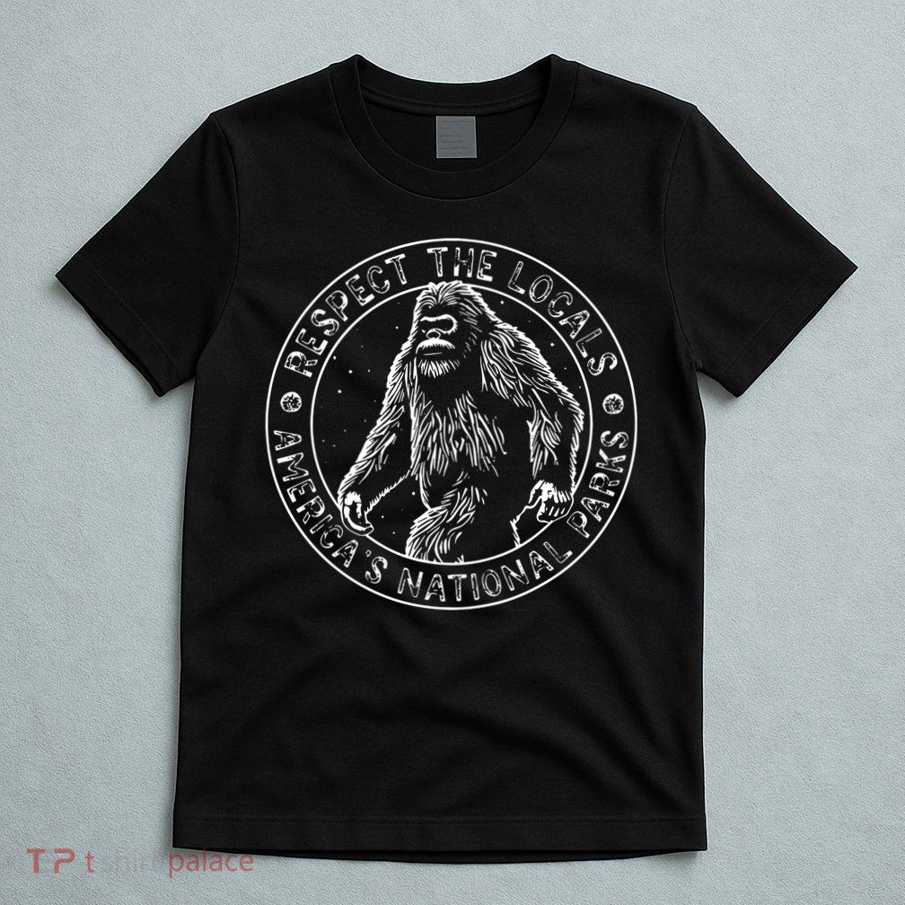 Respect The Locals Bigfoot Sasquatch American National Parks T-Shirt