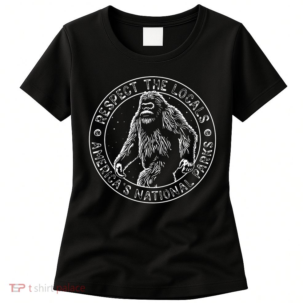 Respect The Locals Bigfoot Sasquatch American National Parks Womens T-Shirt