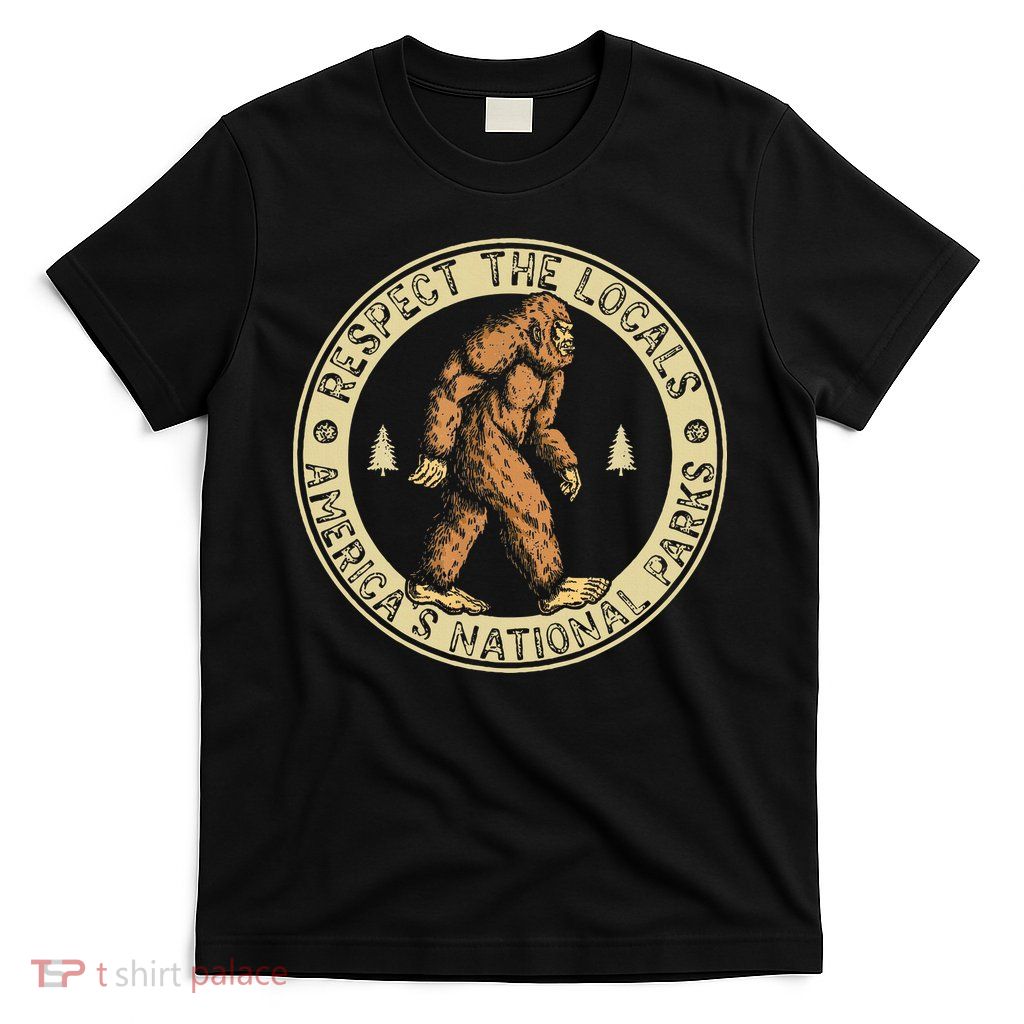 Respect The Locals Bigfoot Sasquatch American National Parks T-Shirt