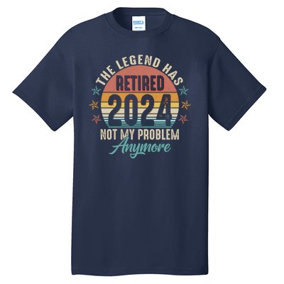 Retro The Legend Has Retired Not My Problem Anymore 2024 Tall T-Shirt