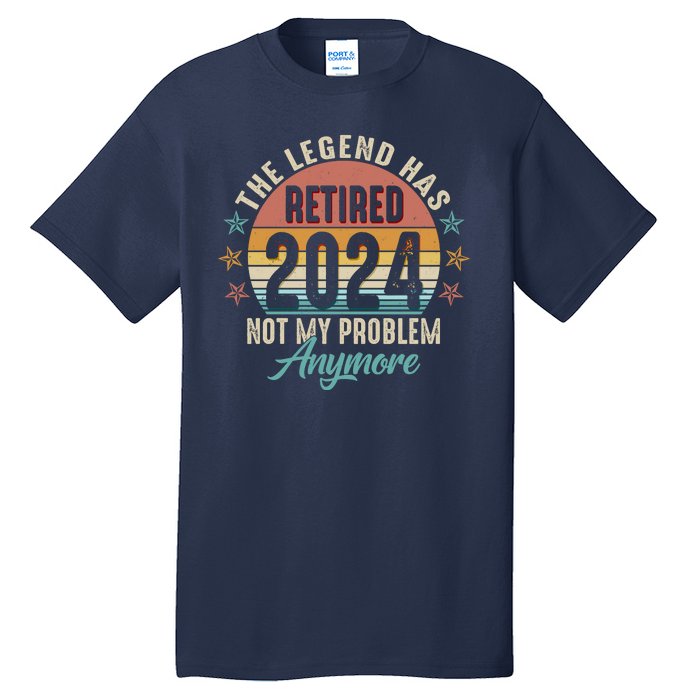 Retro The Legend Has Retired Not My Problem Anymore 2024 Tall T-Shirt