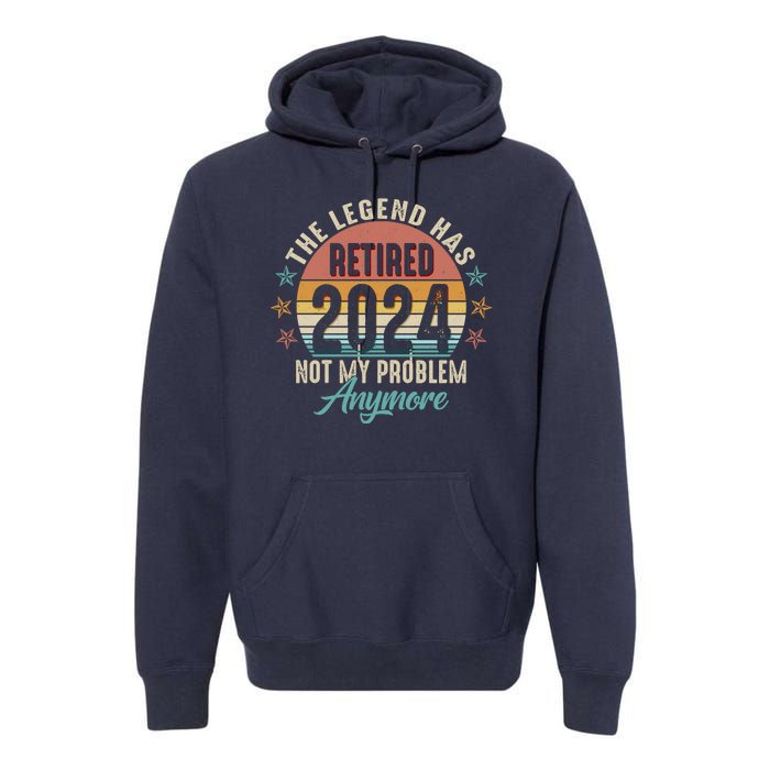 Retro The Legend Has Retired Not My Problem Anymore 2024 Premium Hoodie