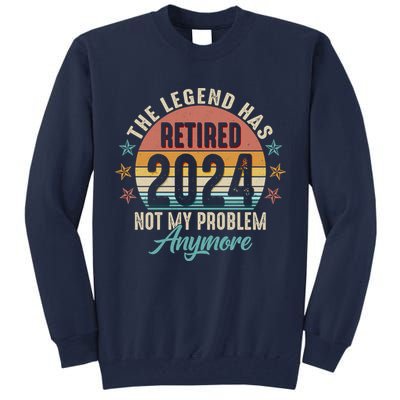 Retro The Legend Has Retired Not My Problem Anymore 2024 Tall Sweatshirt