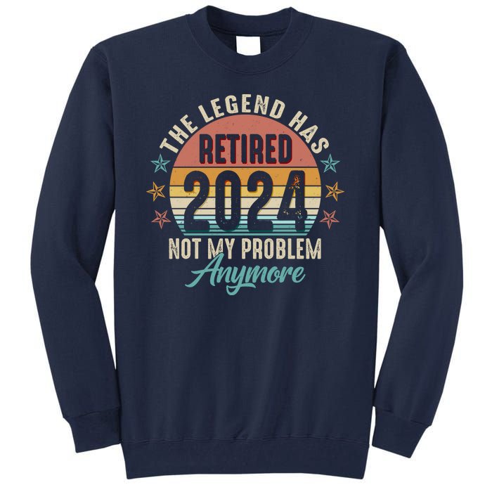 Retro The Legend Has Retired Not My Problem Anymore 2024 Tall Sweatshirt