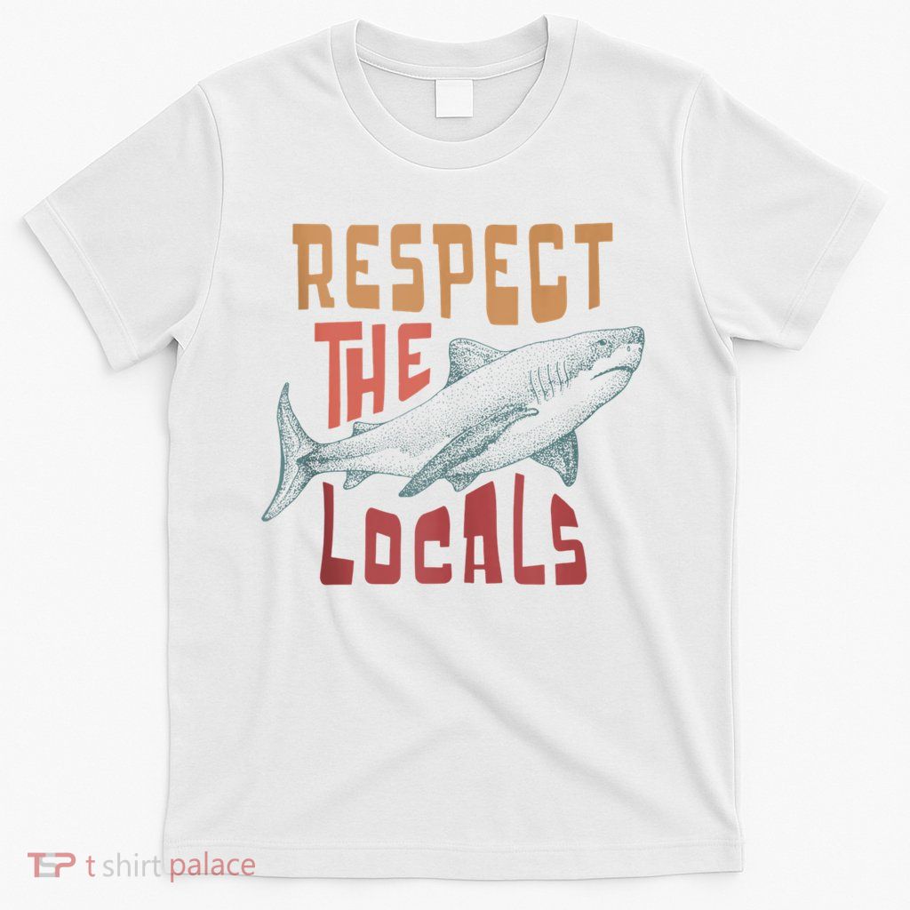 Respect The Locals Shark Ocean Animal Rights Biology Life T-Shirt