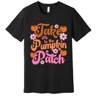 Retro Take Me To The Pumpkin Patch Flowers Fall Thanksgiving Premium T-Shirt