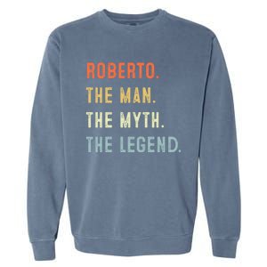 Roberto The Myth Legend Father’s Day Gift Papa Grandpa Meaningful Gift Garment-Dyed Sweatshirt