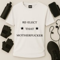 Reelect That Motherfucker Funny Political Performance Shirt