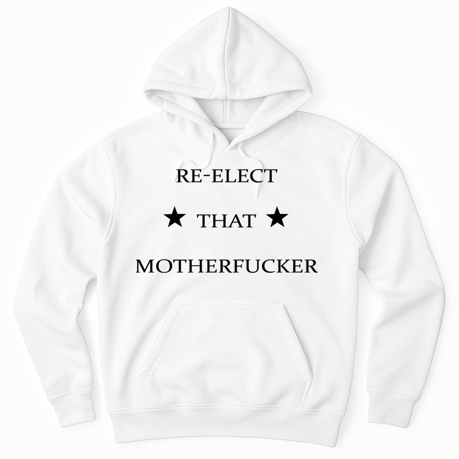 Reelect That Motherfucker Funny Political Hoodie