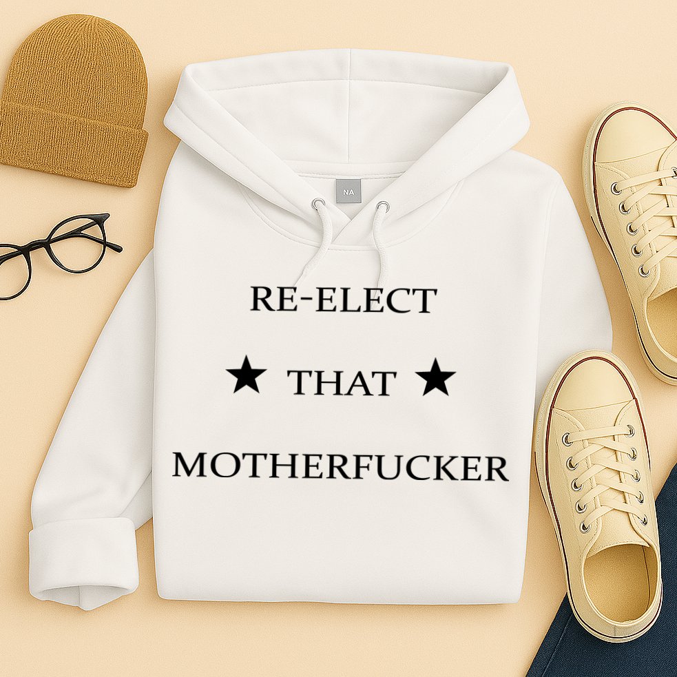 Reelect That Motherfucker Funny Political Hoodie