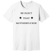 Reelect That Motherfucker Funny Political Premium T-Shirt