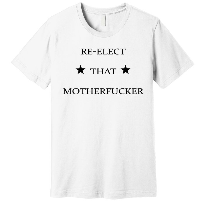 Reelect That Motherfucker Funny Political Premium T-Shirt