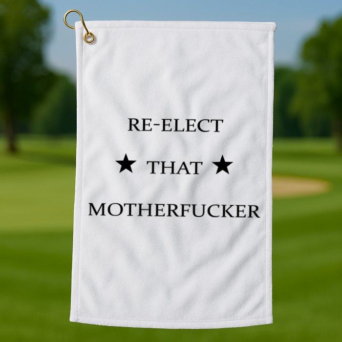 Reelect That Motherfucker Funny Political Golf Towel