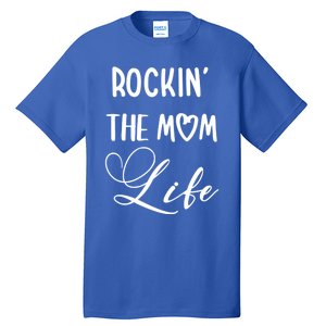 Rocking The Mom Life Newborn Mother Mommy Mother's Day Funny Gift Tall T-Shirt