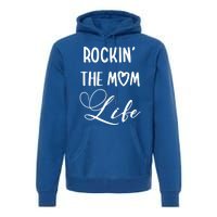 Rocking The Mom Life Newborn Mother Mommy Mother's Day Funny Gift Premium Hoodie