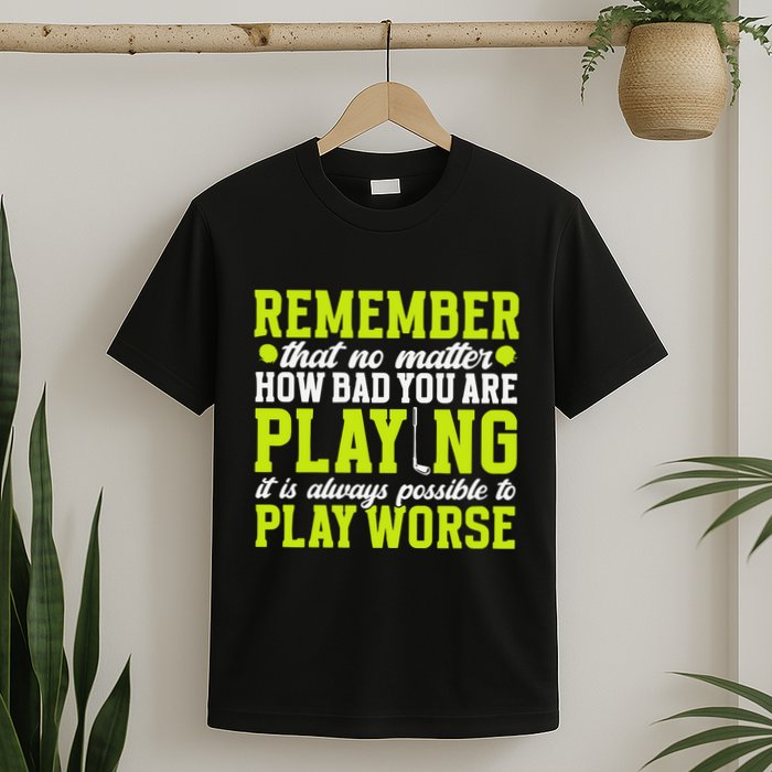 Remember That No Matter How Bad You Are Playing It’S Is Always Possible To Play T-Shirt