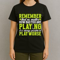 Remember That No Matter How Bad You Are Playing It’S Is Always Possible To Play T-Shirt