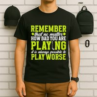 Remember That No Matter How Bad You Are Playing It’S Is Always Possible To Play T-Shirt