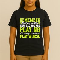Remember That No Matter How Bad You Are Playing It’S Is Always Possible To Play T-Shirt