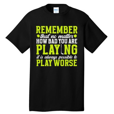 Remember That No Matter How Bad You Are Playing It’S Is Always Possible To Play Tall T-Shirt