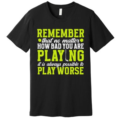 Remember That No Matter How Bad You Are Playing It’S Is Always Possible To Play Premium T-Shirt