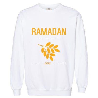 Ramadan The Only Month I Have A Date Every Night Gift For Ramadan Mubarak Garment-Dyed Sweatshirt